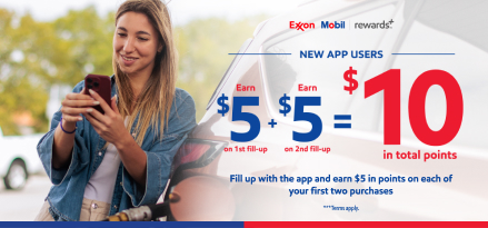 A young woman smiling at her phone as she stands against her car. Exxon Mobil rewards plus. New App Users Earn $5 on first fill-up and $5 on second fill-up equaling $10 in points. Fill up with the app and earn $5 in points on each of your first two purchases. Terms apply.